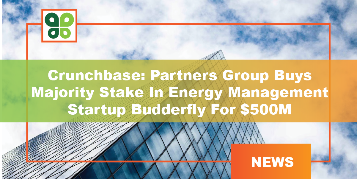 Crunchbase: Partners Group Buys Majority Stake In Energy Management Startup Budderfly For $500M